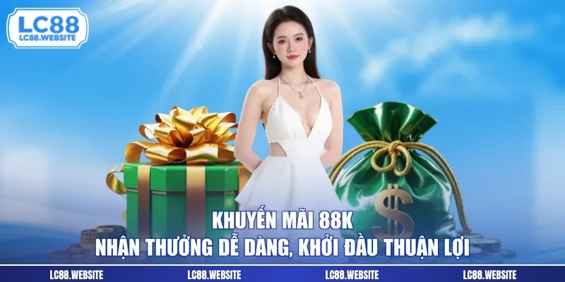 Khuyến Mãi 88K - Nhận Thưởng Dễ Dàng, Khởi Đầu Thuận Lợi
