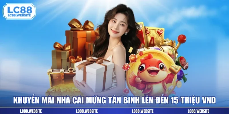 Khuyến mãi nhà cái mừng tân binh lên đến 15 triệu VND